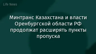Минтранс Казахстана и власти Оренбургской области РФ продолжат расширять пункты пропуска