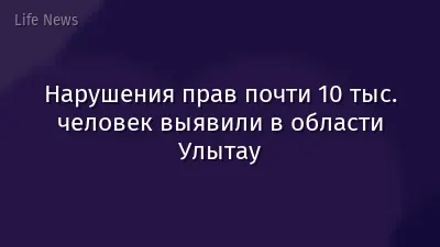 Нарушения прав почти 10 тыс. человек выявили в области Улытау