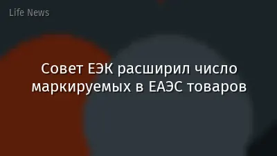 Совет ЕЭК расширил число маркируемых в ЕАЭС товаров