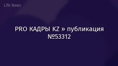 PRO КАДРЫ KZ » публикация №53312