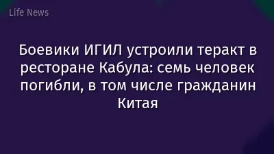 Боевики ИГИЛ устроили теракт в ресторане Кабула: семь человек погибли, в том числе гражданин Китая