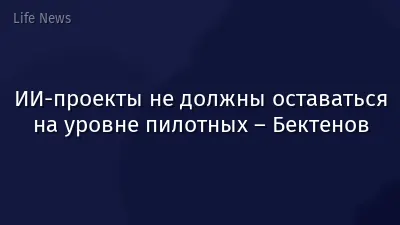 ИИ-проекты не должны оставаться на уровне пилотных – Бектенов