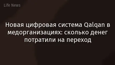 Новая цифровая система Qalqan в медорганизациях: сколько денег потратили на переход