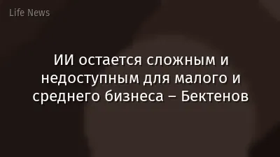 ИИ остается сложным и недоступным для малого и среднего бизнеса – Бектенов