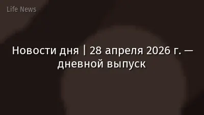 Новости дня | 28 апреля 2026 г. — дневной выпуск