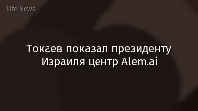 Токаев показал президенту Израиля центр Alem.ai