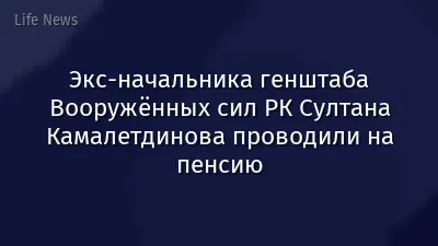 Экс-начальника генштаба Вооружённых сил РК Султана Камалетдинова проводили на пенсию