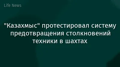 "Казахмыс" протестировал систему предотвращения столкновений техники в шахтах