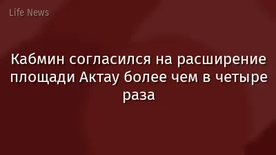 Кабмин согласился на расширение площади Актау более чем в четыре раза