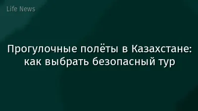 Прогулочные полёты в Казахстане: как выбрать безопасный тур
