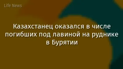 Казахстанец оказался в числе погибших под лавиной на руднике в Бурятии