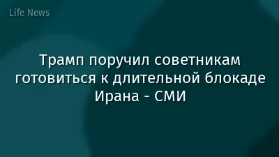 Трамп поручил советникам готовиться к длительной блокаде Ирана - СМИ