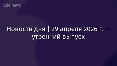 Новости дня | 29 апреля 2026 г. — утренний выпуск