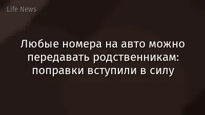 Любые номера на авто можно передавать родственникам: поправки вступили в силу