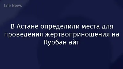 В Астане определили места для проведения жертвоприношения на Курбан айт