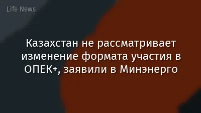 Казахстан не рассматривает изменение формата участия в ОПЕК+, заявили в Минэнерго
