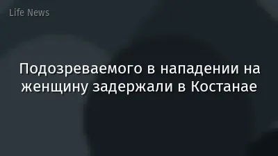 Подозреваемого в нападении на женщину задержали в Костанае