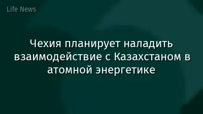 Чехия планирует наладить взаимодействие с Казахстаном в атомной энергетике