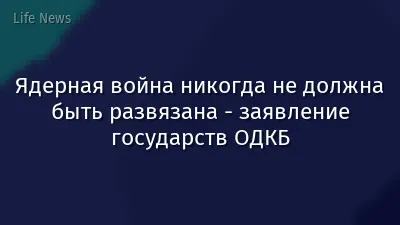 Ядерная война никогда не должна быть развязана - заявление государств ОДКБ