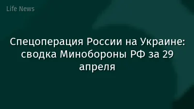 Спецоперация России на Украине: сводка Минобороны РФ за 29 апреля