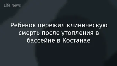 Ребенок пережил клиническую смерть после утопления в бассейне в Костанае