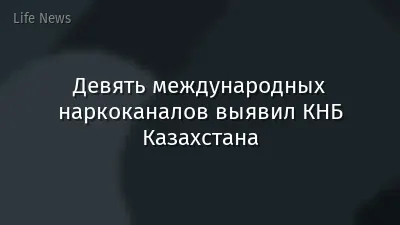 Девять международных наркоканалов выявил КНБ Казахстана
