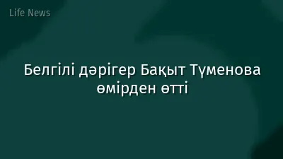 Белгілі дәрігер Бақыт Түменова өмірден өтті
