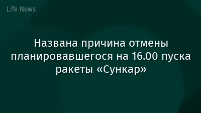 Названа причина отмены планировавшегося на 16.00 пуска ракеты «Сункар»