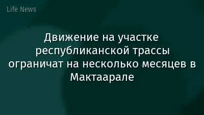 Движение на участке республиканской трассы ограничат на несколько месяцев в Мактаарале