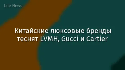 Китайские люксовые бренды теснят LVMH, Gucci и Cartier