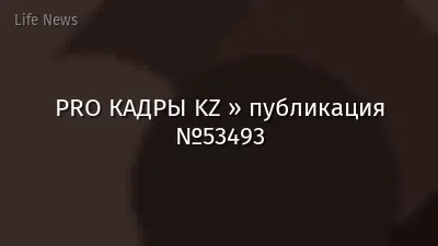 PRO КАДРЫ KZ » публикация №53493