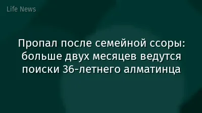 Пропал после семейной ссоры: больше двух месяцев ведутся поиски 36-летнего алматинца