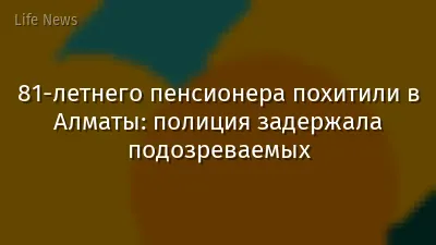 81-летнего пенсионера похитили в Алматы: полиция задержала подозреваемых
