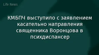 КМБПЧ выступило с заявлением касательно направления священника Воронцова в психдиспансер