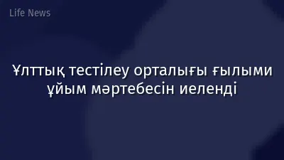 Ұлттық тестілеу орталығы ғылыми ұйым мәртебесін иеленді