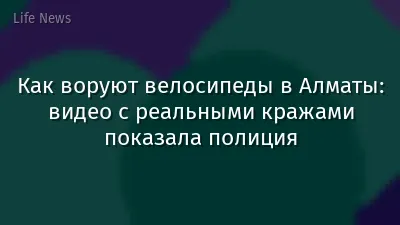 Как воруют велосипеды в Алматы: видео с реальными кражами показала полиция