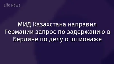 МИД Казахстана направил Германии запрос по задержанию в Берлине по делу о шпионаже