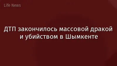 ДТП закончилось массовой дракой и убийством в Шымкенте