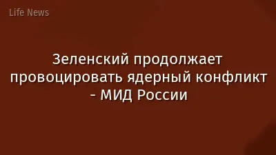Зеленский продолжает провоцировать ядерный конфликт - МИД России