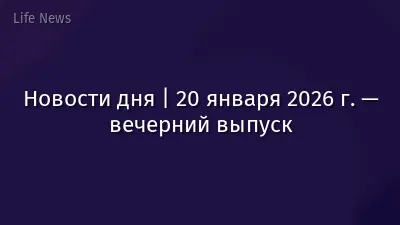 Новости дня | 20 января 2026 г. — вечерний выпуск