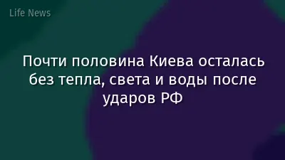 Почти половина Киева осталась без тепла, света и воды после ударов РФ