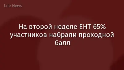 На второй неделе ЕНТ 65% участников набрали проходной балл