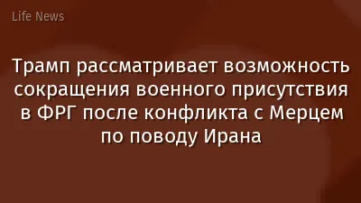 Трамп рассматривает возможность сокращения военного присутствия в ФРГ после конфликта с Мерцем по поводу Ирана