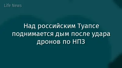 Над российским Туапсе поднимается дым после удара дронов по НПЗ