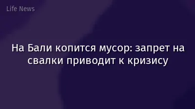 На Бали копится мусор: запрет на свалки приводит к кризису