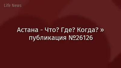 Астана - Что? Где? Когда? » публикация №26126