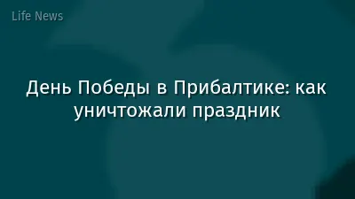 День Победы в Прибалтике: как уничтожали праздник