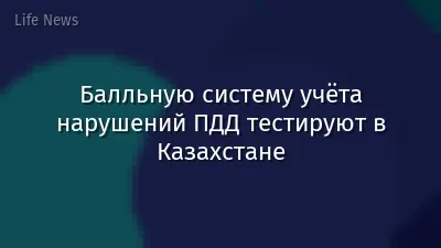 Балльную систему учёта нарушений ПДД тестируют в Казахстане