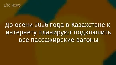 До осени 2026 года в Казахстане к интернету планируют подключить все пассажирские вагоны