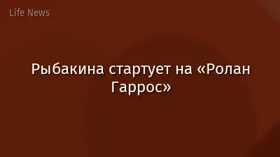 Рыбакина стартует на «Ролан Гаррос»